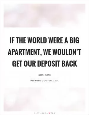 If the world were a big apartment, we wouldn’t get our deposit back Picture Quote #1