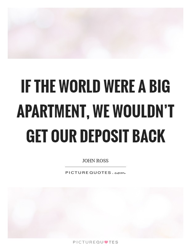 If the world were a big apartment, we wouldn't get our deposit back Picture Quote #1
