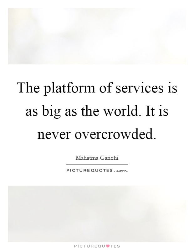 The platform of services is as big as the world. It is never overcrowded. Picture Quote #1