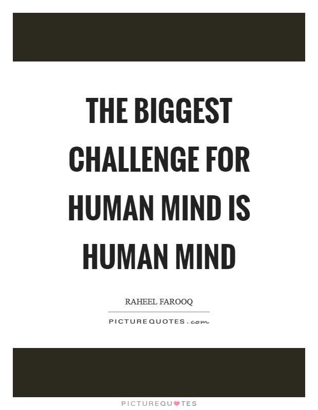 The biggest challenge for human mind is human mind Picture Quote #1