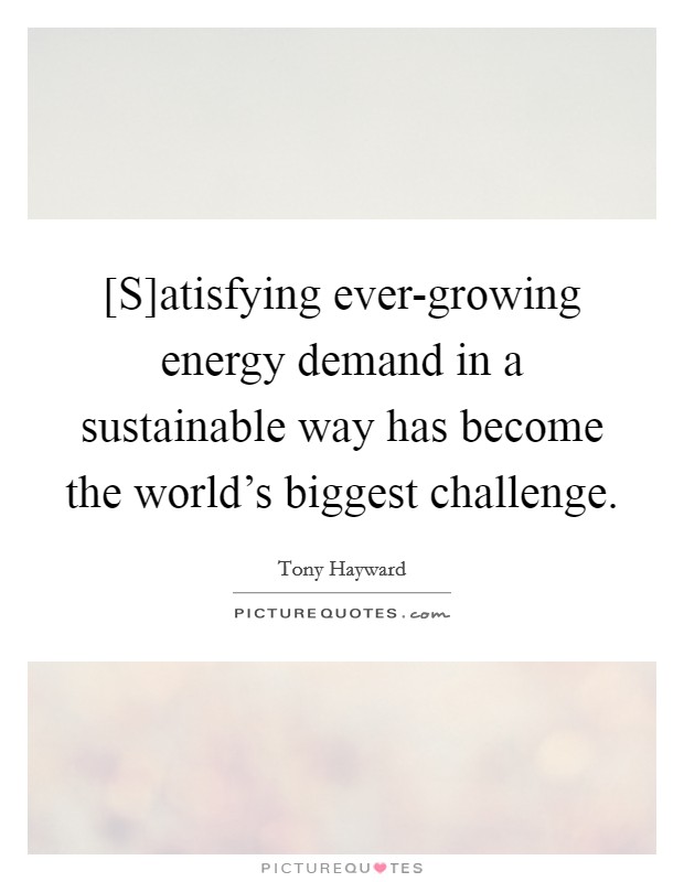 [S]atisfying ever-growing energy demand in a sustainable way has become the world’s biggest challenge Picture Quote #1