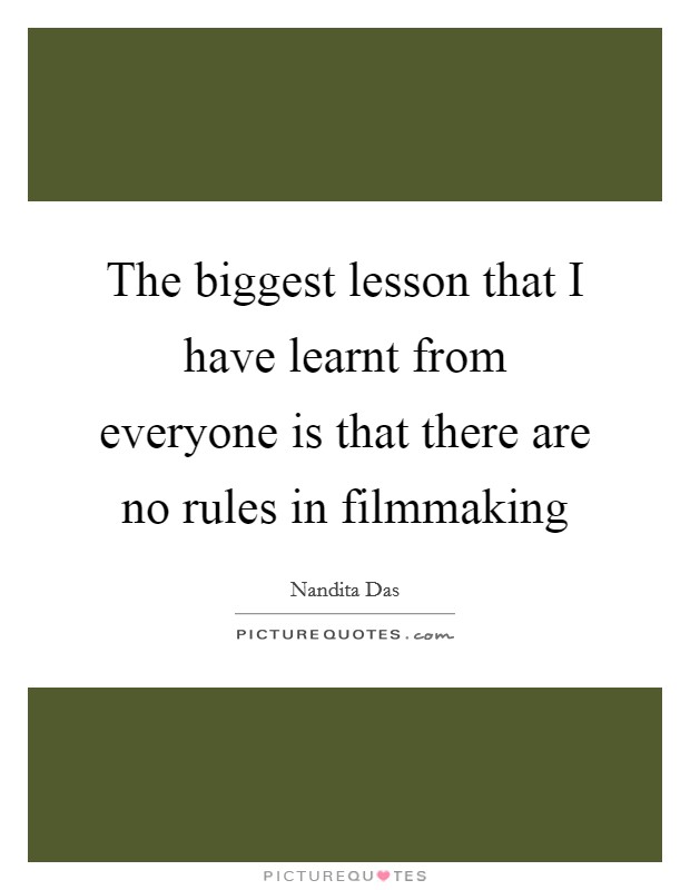The biggest lesson that I have learnt from everyone is that there are no rules in filmmaking Picture Quote #1