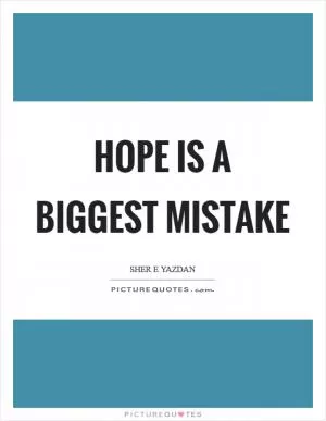 Hope is a biggest mistake Picture Quote #1