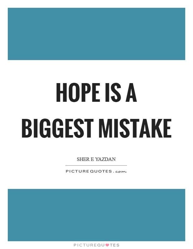 Hope is a biggest mistake Picture Quote #1