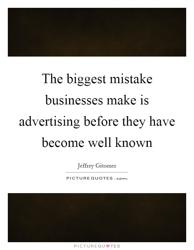 The biggest mistake businesses make is advertising before they have become well known Picture Quote #1