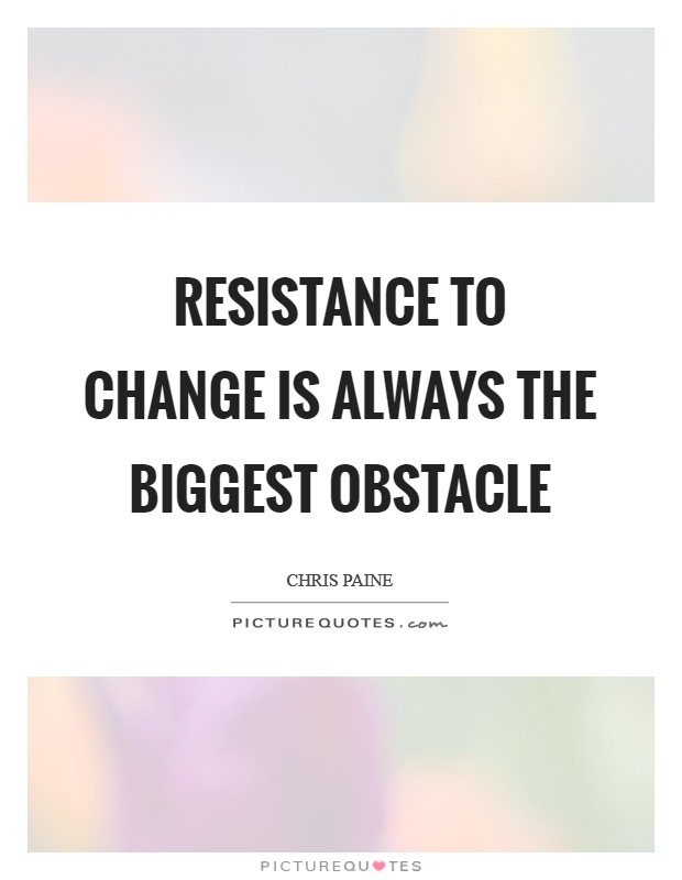 Resistance to change is always the biggest obstacle Picture Quote #1