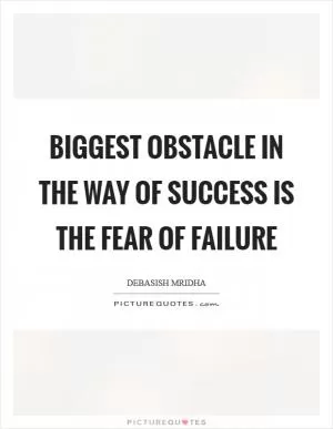 Biggest obstacle in the way of success is the fear of failure Picture Quote #1