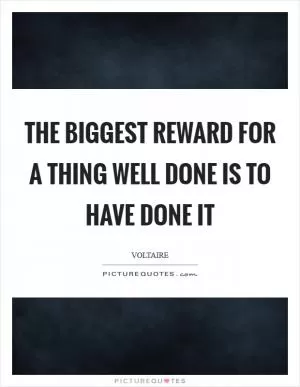 The biggest reward for a thing well done is to have done it Picture Quote #1
