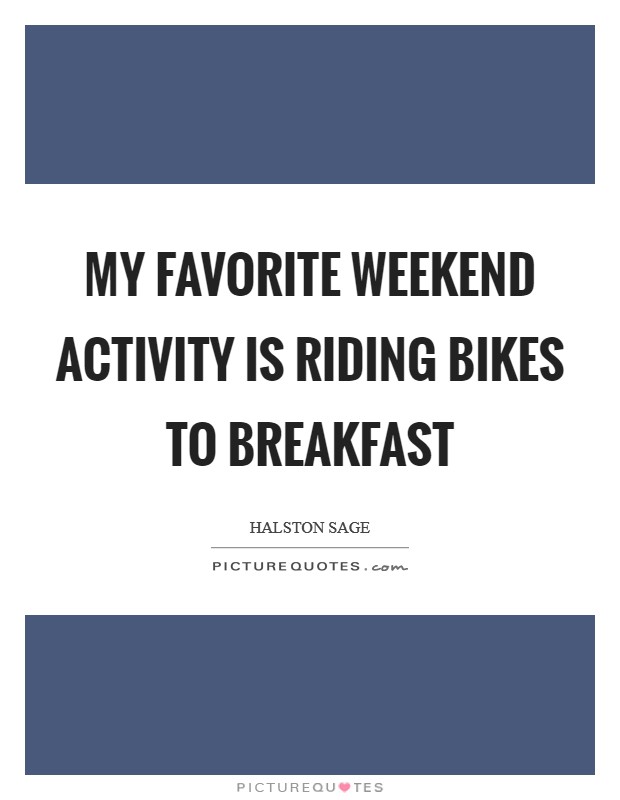 My favorite weekend activity is riding bikes to breakfast Picture Quote #1