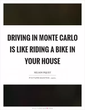 Driving in Monte Carlo is like riding a bike in your house Picture Quote #1