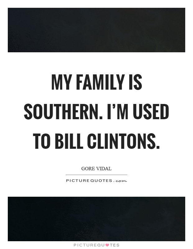 My family is Southern. I'm used to Bill Clintons. Picture Quote #1