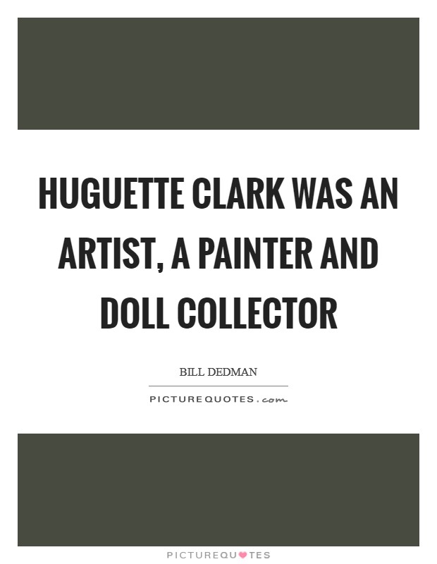 Huguette Clark was an artist, a painter and doll collector Picture Quote #1