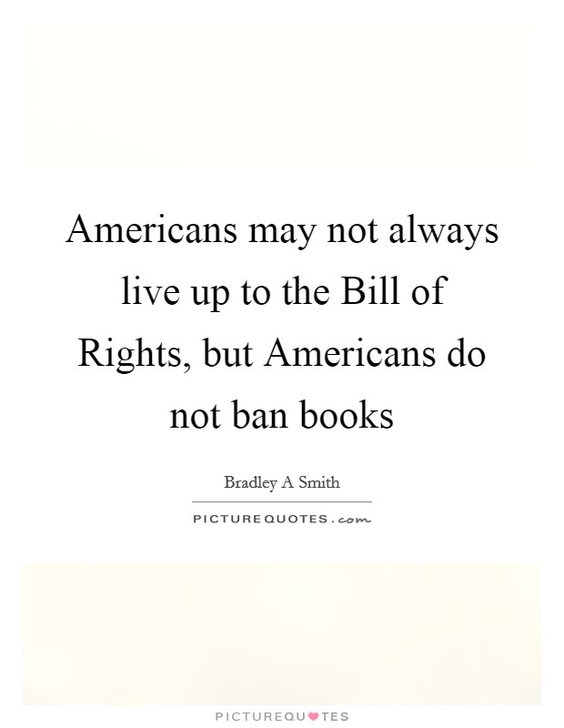 Americans may not always live up to the Bill of Rights, but Americans do not ban books Picture Quote #1