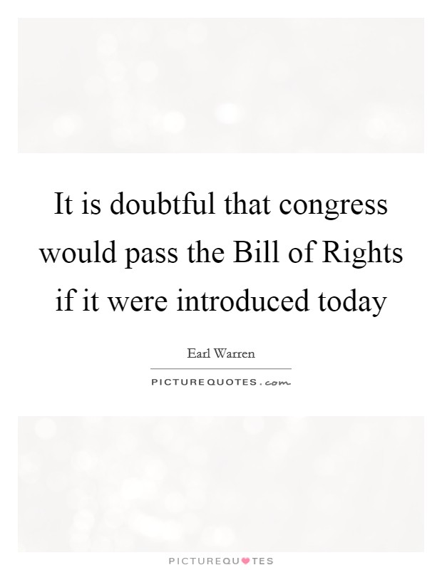 It is doubtful that congress would pass the Bill of Rights if it were introduced today Picture Quote #1