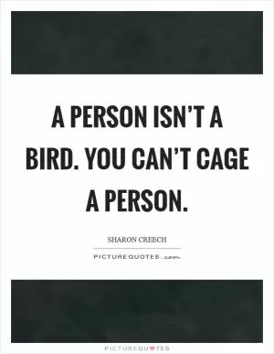 A person isn’t a bird. You can’t cage a person Picture Quote #1