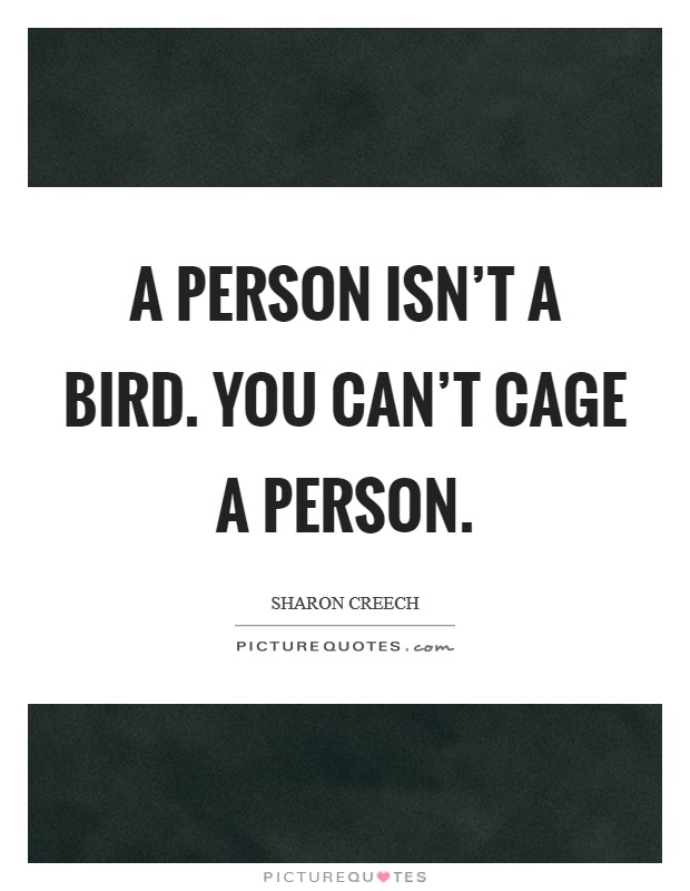 A person isn't a bird. You can't cage a person. Picture Quote #1