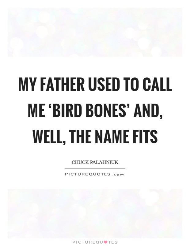 My father used to call me ‘bird bones' and, well, the name fits Picture Quote #1