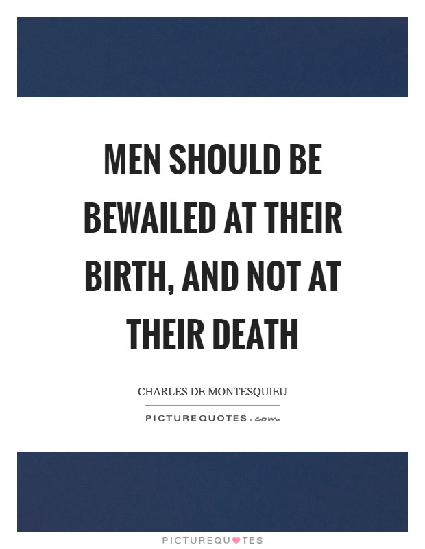 Men should be bewailed at their birth, and not at their death Picture Quote #1