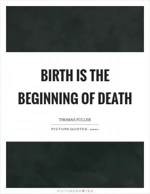 Birth is the beginning of death Picture Quote #1