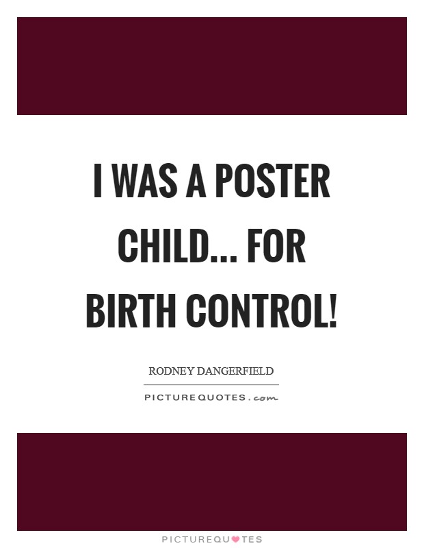 I was a poster child... for birth control! Picture Quote #1