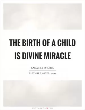 The birth of a child is divine miracle Picture Quote #1