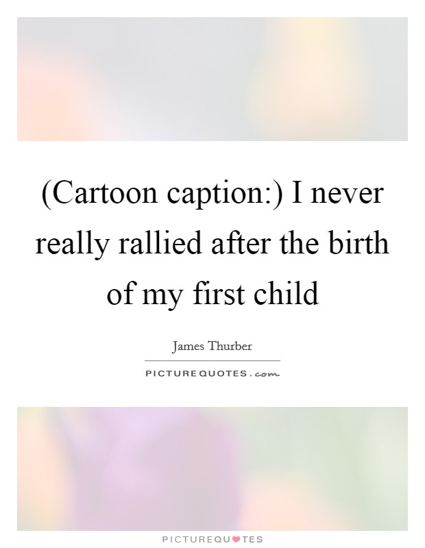 (Cartoon caption:) I never really rallied after the birth of my first child Picture Quote #1