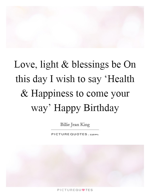 Love, light and blessings be On this day I wish to say ‘Health and Happiness to come your way’ Happy Birthday Picture Quote #1