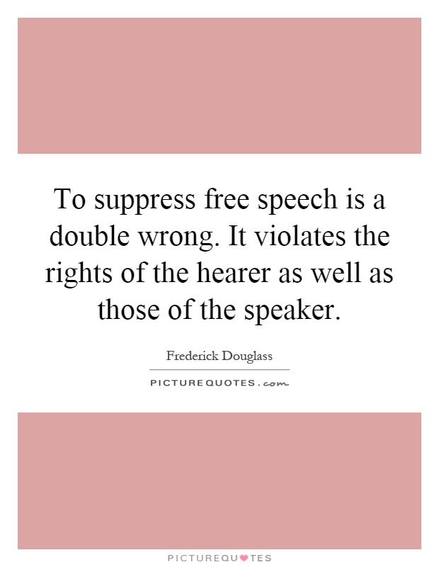 To suppress free speech is a double wrong. It violates the rights of the hearer as well as those of the speaker Picture Quote #1
