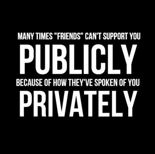 Many times “friends” can't support you publicly because of how they've spoken about you privately Picture Quote #1