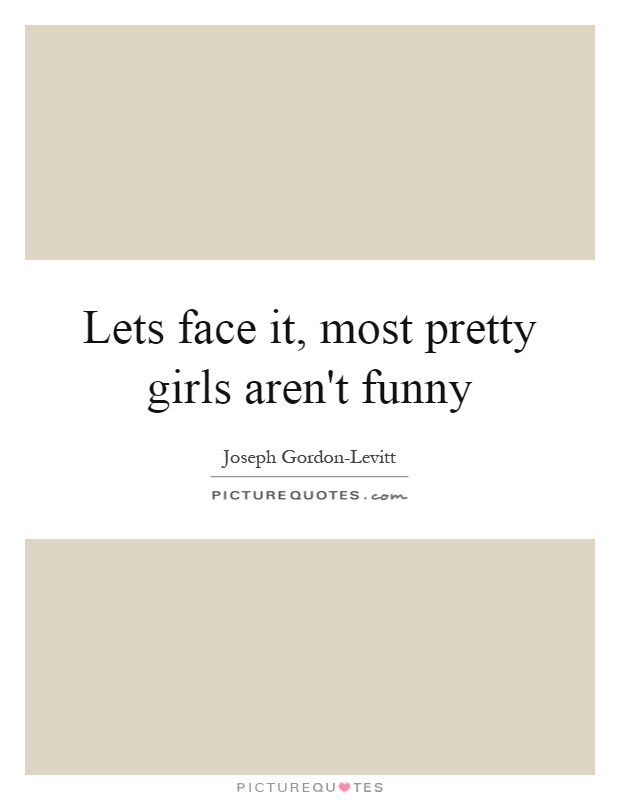 Lets face it, most pretty girls aren't funny Picture Quote #1