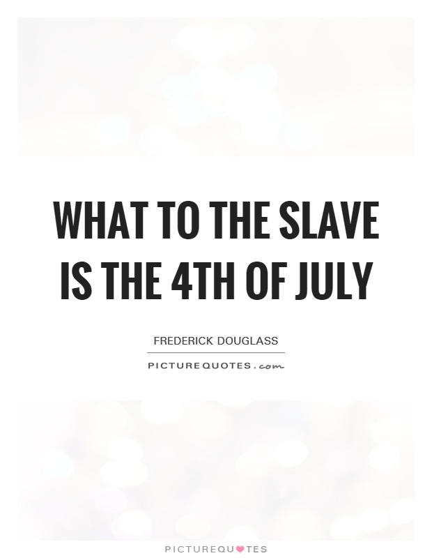 What to the Slave is the 4th of July Picture Quote #1