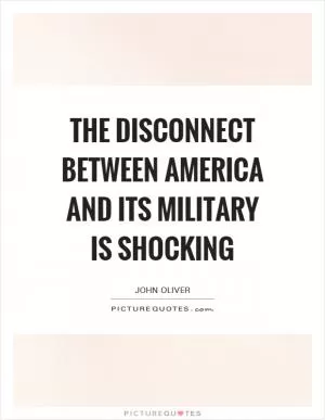 The disconnect between America and its military is shocking Picture Quote #1
