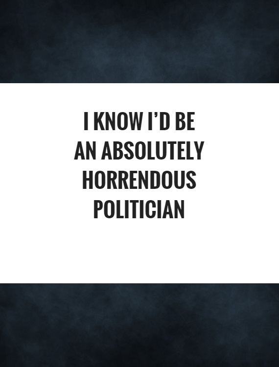 I know I'd be an absolutely horrendous politician Picture Quote #1