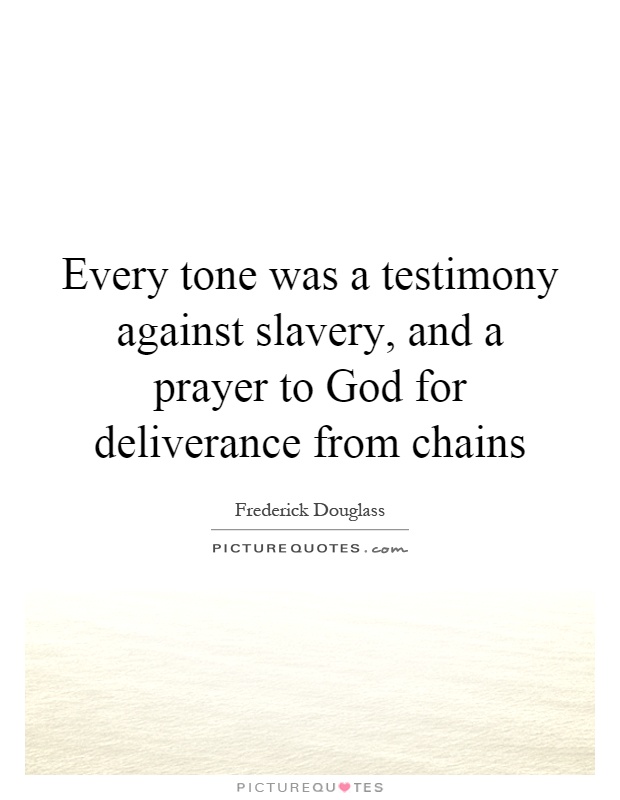 Every tone was a testimony against slavery, and a prayer to God for deliverance from chains Picture Quote #1