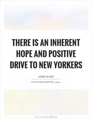 There is an inherent hope and positive drive to New Yorkers Picture Quote #1