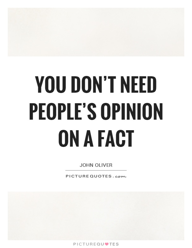 You don't need people's opinion on a fact Picture Quote #1