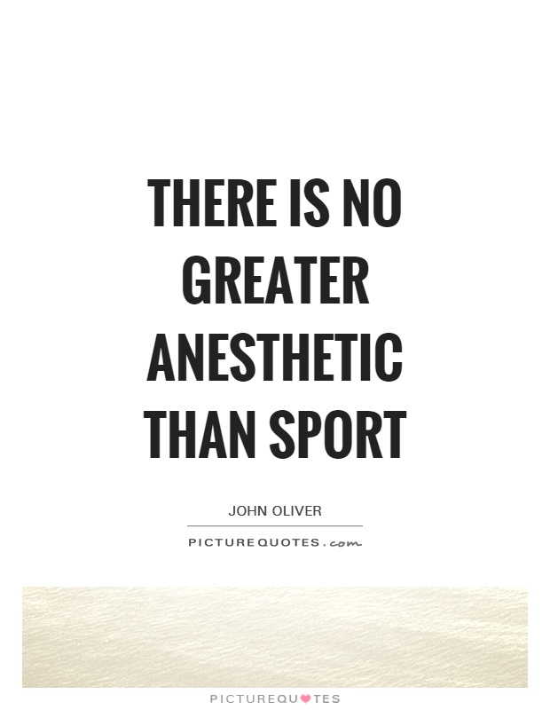 There is no greater anesthetic than sport Picture Quote #1
