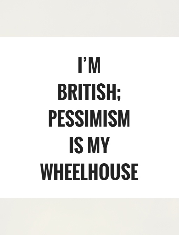 I'm British; pessimism is my wheelhouse Picture Quote #1