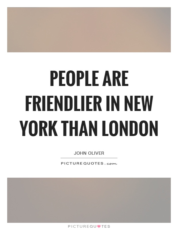People are friendlier in New York than London Picture Quote #1