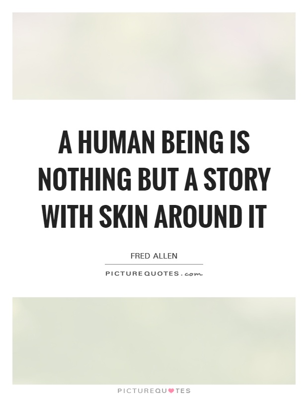 A human being is nothing but a story with skin around it Picture Quote #1