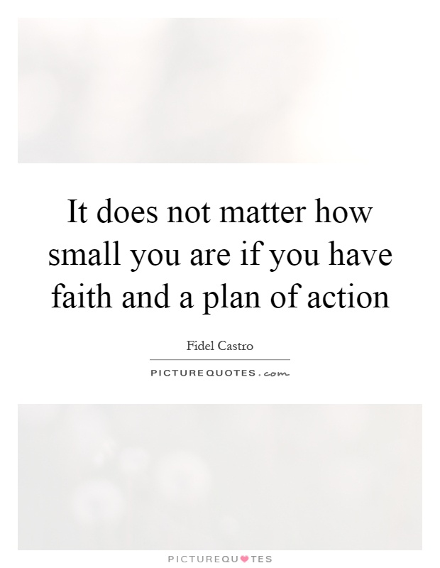 It does not matter how small you are if you have faith and a plan of action Picture Quote #1