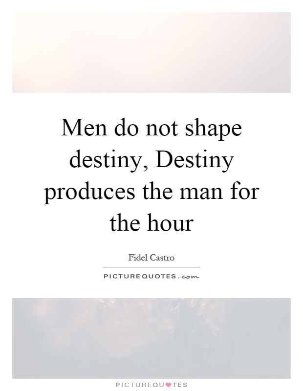 Men do not shape destiny, Destiny produces the man for the hour Picture Quote #1