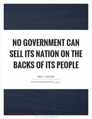 No government can sell its nation on the backs of its people Picture Quote #1