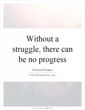 Without a struggle, there can be no progress Picture Quote #1