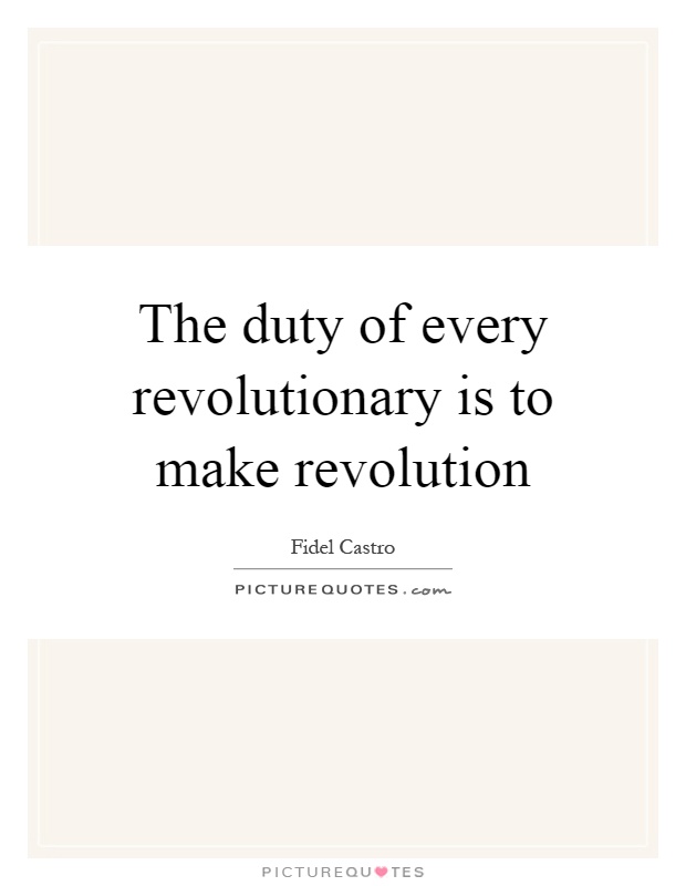 The duty of every revolutionary is to make revolution Picture Quote #1
