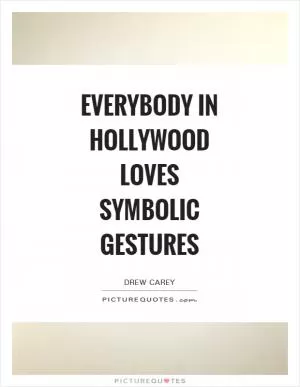Everybody in Hollywood loves symbolic gestures Picture Quote #1
