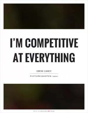 I’m competitive at everything Picture Quote #1