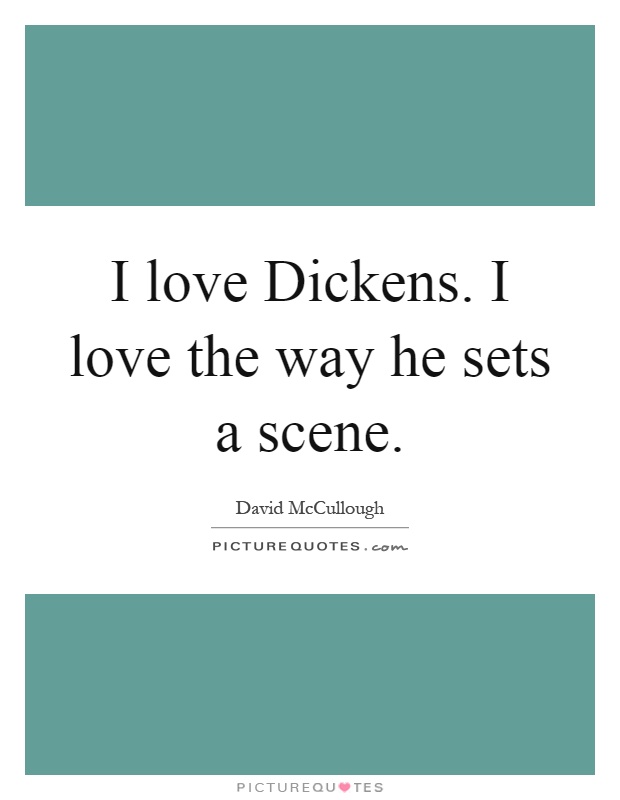 I love Dickens. I love the way he sets a scene Picture Quote #1