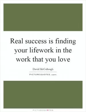 Real success is finding your lifework in the work that you love Picture Quote #1