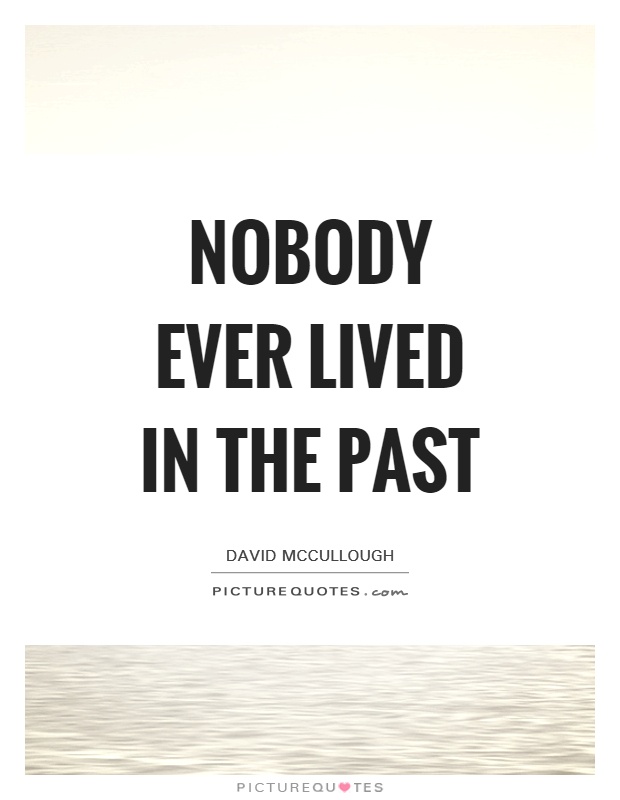 Nobody ever lived in the past Picture Quote #1